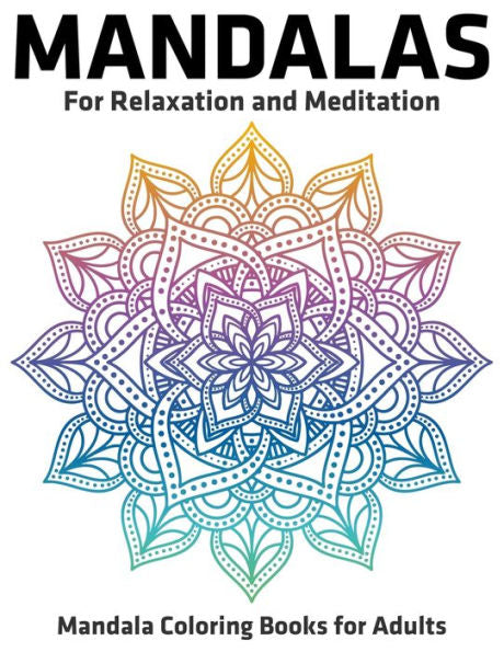 Mandalas For Relaxation And Meditation : Mandala Coloring Books For Adults: Stress Relieving Mandala Designs