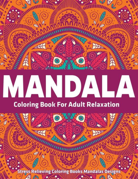 Mandala Coloring Book For Adult Relaxation : Stress Relieving Coloring Books Mandalas Designs