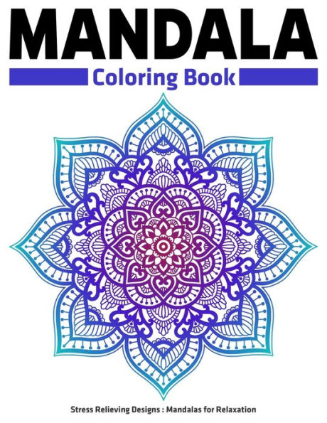 Mandala Coloring Book : Stress Relieving Designs Mandalas For Relaxation: Anti Stress Mandala Designs For Adults