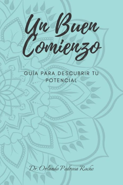 Un Buen Comienzo : Guía Para Descubrir Tu Potencial
