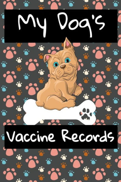 My Dog's Vaccine Records : Keep Track Of Annual Vet Visits And Immunizations