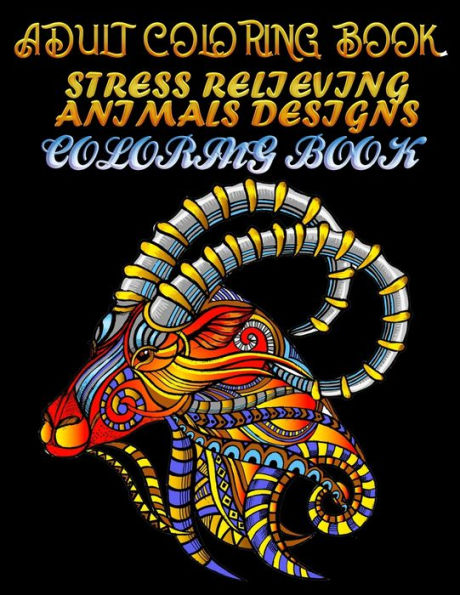 Adult Coloring Book Stress Relieving Animals Designs Coloring book: Awesome 100+ Coloring Animals, Birds, Mandalas, Butterflies, Flowers, Paisley ... and Amazing Swirls for Adults Relaxation