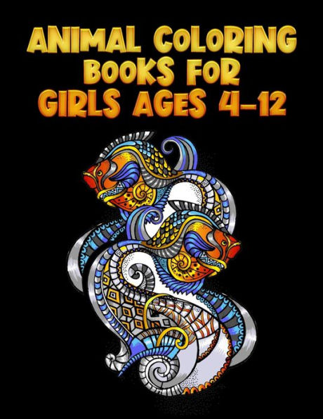 Animal coloring books for girls ages 4-12: Awesome 100+ Coloring Animals, Birds, Mandalas, Butterflies, Flowers, Paisley Patterns, Garden Designs, and Amazing Swirls for Adults Relaxation