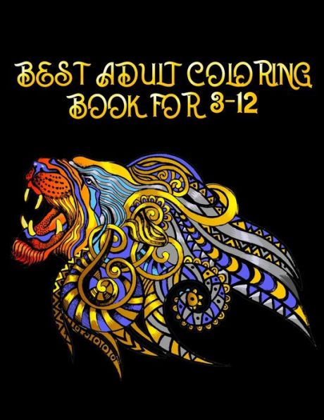 Best Adult Coloring Book for 3-12: Awesome 100+ Coloring Animals, Birds, Mandalas, Butterflies, Flowers, Paisley Patterns, Garden Designs, and Amazing Swirls for Adults Relaxation