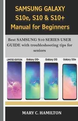 Samsung Galaxy S10E, S10 And S10+ Manual For Beginners : Best Samsung S10 Series User Guide With Troubleshooting Tips For Seniors