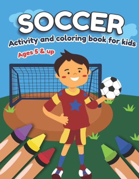 Soccer Activity And Coloring Book For Kids Ages 5 And Up : Fun For Boys And Girls, Preschool, Kindergarten