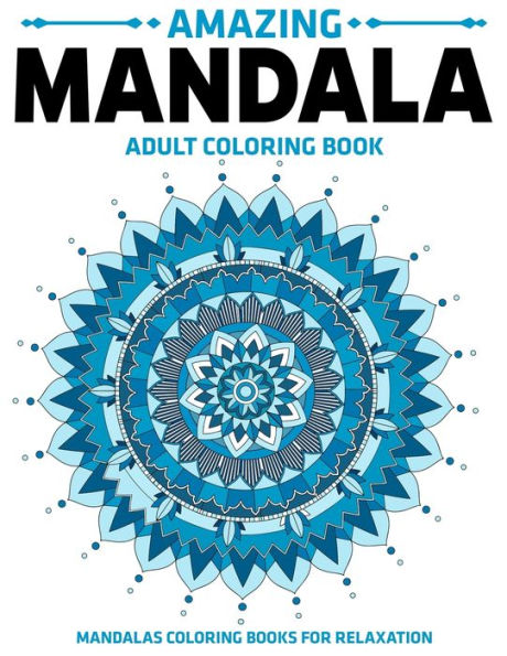 Amazing Mandala Adult Coloring Book : Mandalas Coloring Books For Relaxation: Stress Relieving Mandala Designs