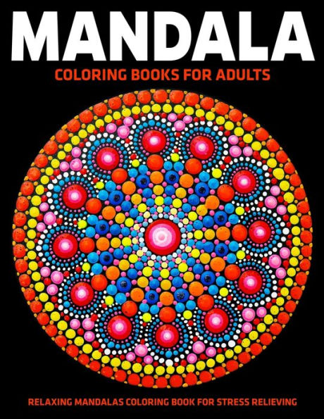 Mandala Coloring Books For Adults : Relaxing Mandalas Coloring Book For Stress Relieving: Relaxation Mandala Designs
