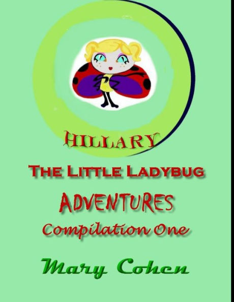 Hillary the Ladybug Adventures: Compilation One: Compilation One of Hillary the Little Ladybug Adventures (The Adventures of Hillary the Little Ladybug)
