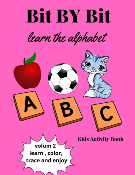 Bit By Bit Learn The Alphabet: Alphabet Activity Book for kids- Learn, Color, Trace , and Enjoy-letters Tracing, Coloring Book and Activity Book in ... and Activity Book for Pre-K to First Grade