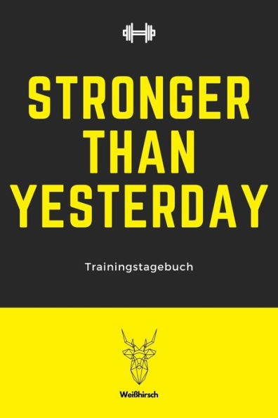 Stronger Than Yesterday - Trainingstagebuch : A5 Trainingstagebuch Für Krafttraining - Fitness Studio - Bodybuilding - Cardio - Erfolgskontrolle - Trainingseinheiten - Sporttagebuch Für Sportler, Bodybuilder, Männer Und Frauen Als Schönes Geschenk