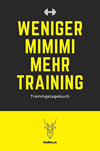 Weniger MIMIMI mehr Training - Trainingstagebuch: A5 Trainingstagebuch f??r Krafttraining | Fitness Studio | Bodybuilding | Cardio | Erfolgskontrolle | ... Frauen als sch??nes Geschenk (German Edition)