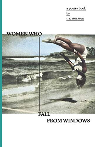 Women Who Fall From Windows: A poetry book by T.A Stockton