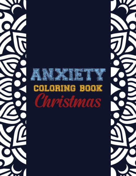 Anxiety Coloring Book Christmas: 42 Anxiety Relief Christmas Pattern Design, Anti Stress Color Therapy For Adults, Girls And Teens (Christmas Gift)