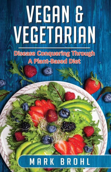 Vegan And Vegetarian Disease Conquering Through A Plant-Based Diet
