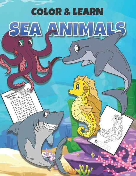 Color & Learn Sea Animals: Learn to spell sea animal names, connect the dots, solve mazes and spend hours coloring underwater scenes
