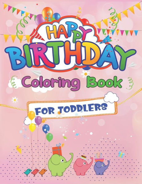 Happy Birthday Coloring Book for Toddlers: An Birthday Coloring Book with beautiful Birthday Cake, Cupcakes, Hat, bears, boys, girls, candles, ... Amazing Birthday Gifts for Children's - 9781709265082
