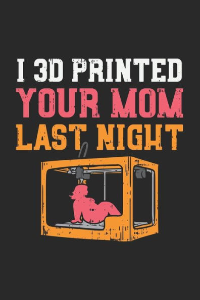 I 3D Printed Your Mom Last Night: 120 Pages I 6x9 I Graph Paper 4x4 - 9781709317507