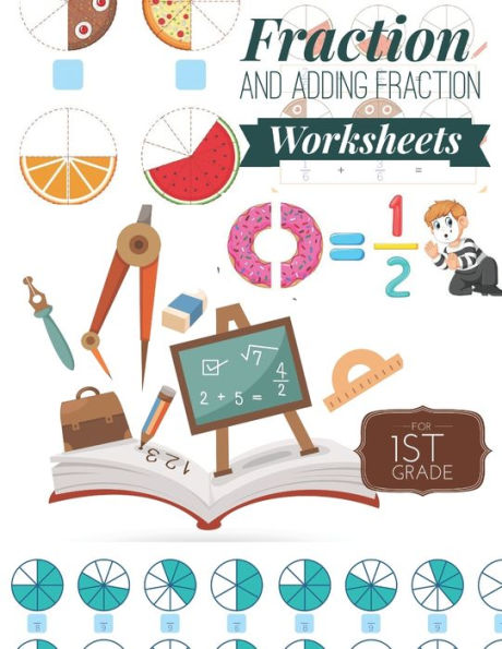 Fraction and Adding Fraction Worksheets: Elementary fraction worksheets for 1st Grade, Fun and Easy Fractions and Adding fractions for Grade 1 ( Ages 6-8 ).