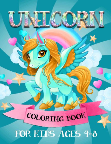 Unicorn Coloring Book For Kids Ages 4-8 : A Fun And Magical Coloring Book For Kids Ages 4-8