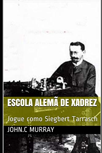 Escola Alem?· de Xadrez: Jogue como Siegbert Tarrasch (Portuguese Edition)