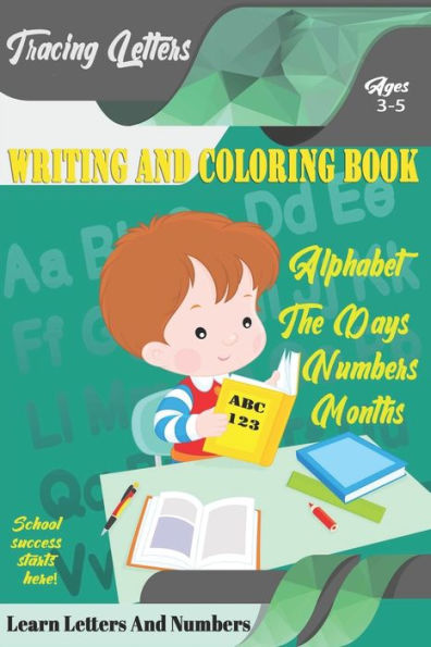 Learn Letters And Numbers ABC 123 Writing And Coloring Book: A Fun Book to Practice Writing for Kids Ages 3-5 for K-2 & K-3 Students, 110 pages, 6x9 inches - 9781709471841