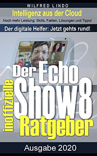 Echo Show 8 ?Çô der inoffizielle Ratgeber: Noch mehr Leistung: Skills, Fakten, L??sungen und Tipps ?Çô Intelligenz aus der Cloud! (German Edition)