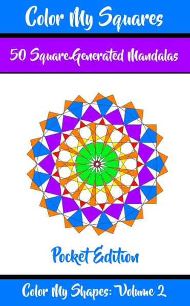 Color My Squares: 50 Beautiful Mandala Geometric Designs Coloring Book for Relaxation, Meditation, and Stress Relief (Color My Shapes: Pocket Edition)