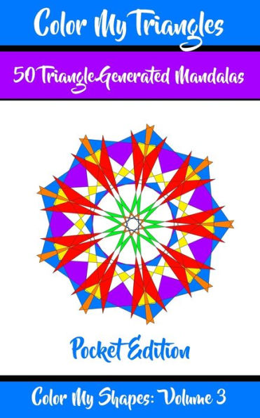 Color My Triangles: 50 Beautiful Mandala Geometric Designs Coloring Book for Relaxation, Meditation, and Stress Relief (Color My Shapes: Pocket Edition)