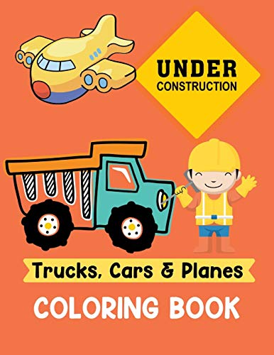 Trucks Cars and Planes Coloring Book: A Fun Activity Vehicle & Construction Coloring Page for Toddlers & Preschoolers, Age 3-8 (Construction Childrens Book)