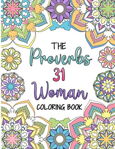 The Proverbs 31 Woman Coloring Book: A Christian Coloring Book for Adult Women and Teen Girls - Featuring 31 Characteristics of a Virtuous Woman on Intricate Mandala Style Designs