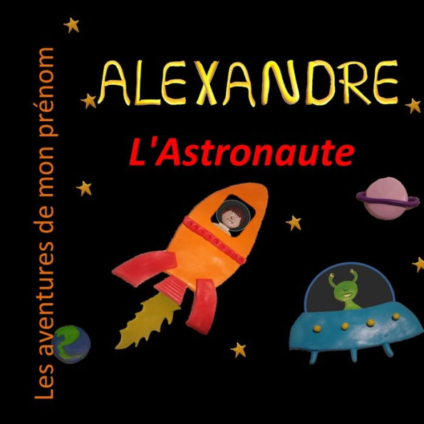 Alexandre l'Astronaute: Les aventures de mon prénom (French Edition)