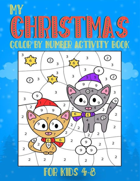 My Christmas Color By Number Activity Book For Kids 4-8 : (4-6, 6-8). A Perfect Unique Collection Of Creative Christmas Coloring Book For Kids. (Christmas Coloring And Activity Book)