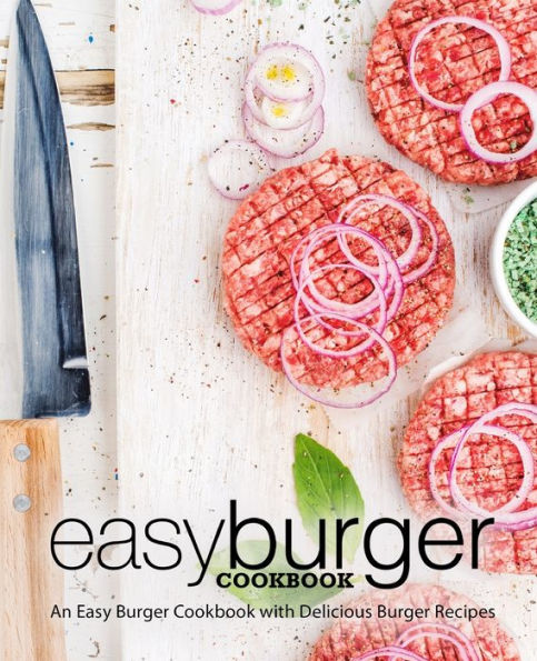 Easy Burger Cookbook: An Easy Burger Cookbook with Delicious Burger Recipes (2nd Edition)