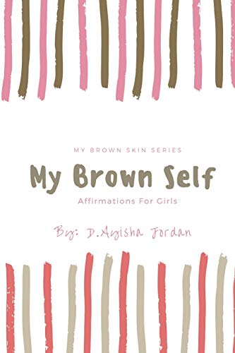 My Brown Self: Affirmations For Girls (Brown Skin Book Series)