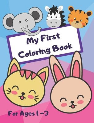 My First Coloring Book - For Ages 1 - 3 : Coloring Fun For Toddlers With Animals, Shapes And Numbers!