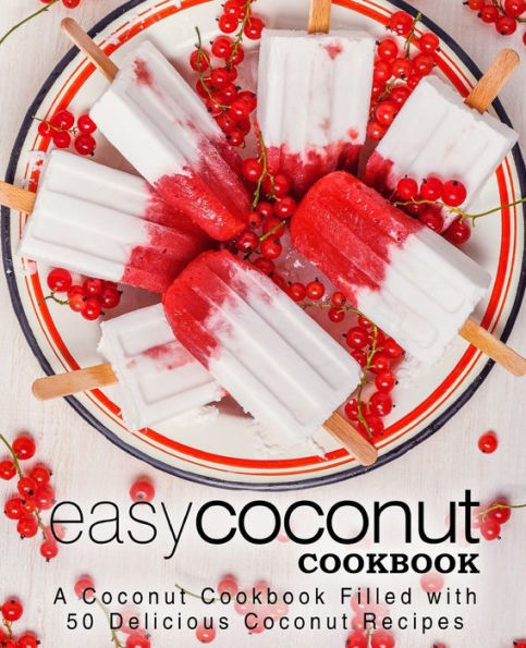 Easy Coconut Cookbook: A Coconut Cookbook Filled with 50 Delicious Coconut Recipes (2nd Edition)