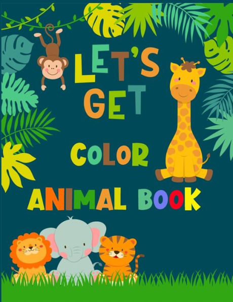 Let's Get Color Animal Book : Awesome 100+ Coloring Animals, Birds, Mandalas, Butterflies, Flowers, Paisley Patterns, Garden Designs, And Amazing Swirls For Adults Relaxation