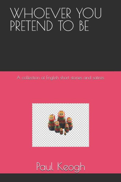 Whoever You Pretend To Be : A Collection Of English Short Stories And Satires