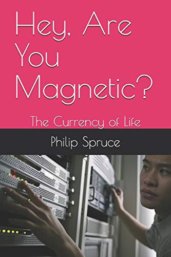 Hey, Are You Magnetic?: The Currency of Life