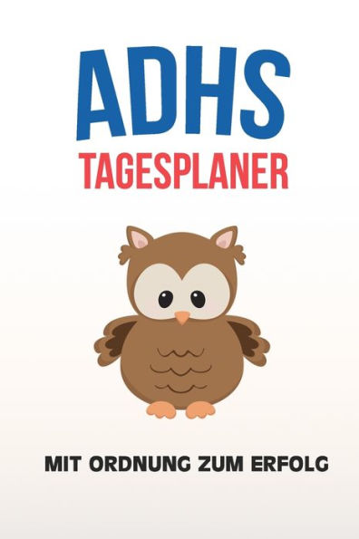 ADHS Tagesplaner - Mit Ordnung zum Erfolg: Schreibe dir deine Aufgaben und Ziele auf, fUr ADHSler gemacht, einfacher Leben mit ADS / ADHS (German Edition)