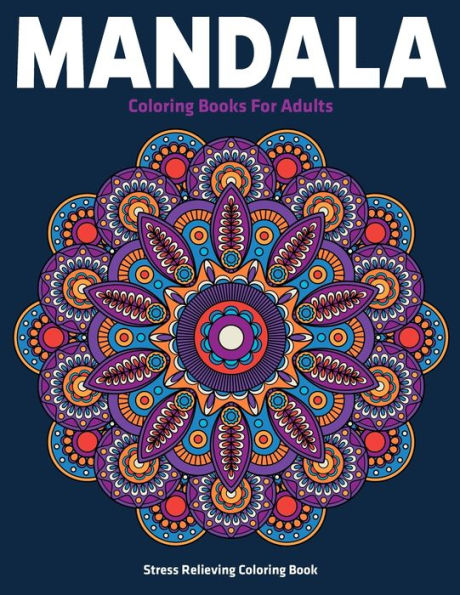 Stress Relieving Coloring Book : Mandala Coloring Books For Adults: Relaxation Mandala Designs