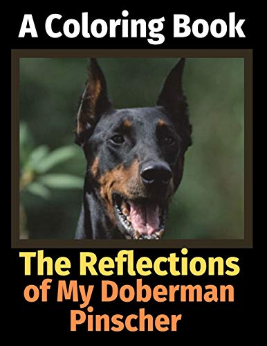 The Reflections of My Doberman Pinscher: A Coloring Book