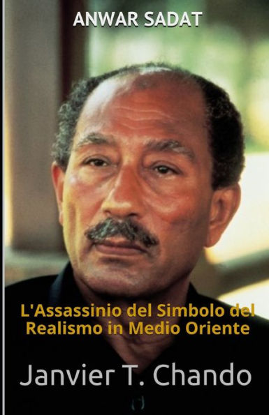 ANWAR SADAT: L'Assassinio del Simbolo del Realismo in Medio Oriente (Italian Edition)