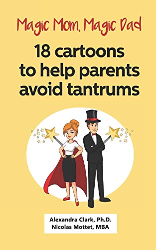 Magic Mom, Magic Dad: 18 cartoons to help parents avoid tantrums: Thirty years of research turned into simple cartoons to help parents with young children (ages 2-5) avoid temper tantrums.