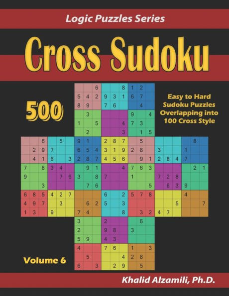 Cross Sudoku: 500 Easy to Hard Sudoku Puzzles Overlapping into 100 Cross Style (Logic Puzzles Series)