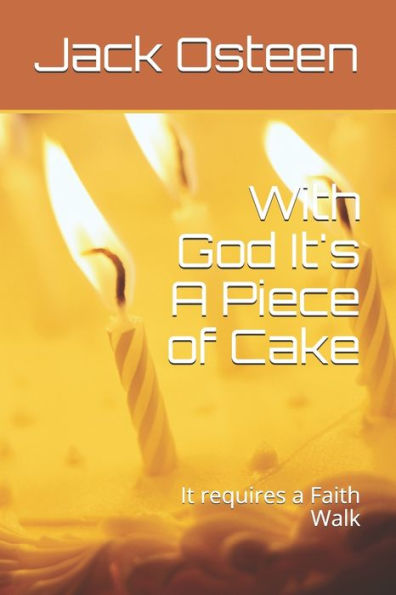 With God It's A Piece Of Cake : It Requires A Faith Walk