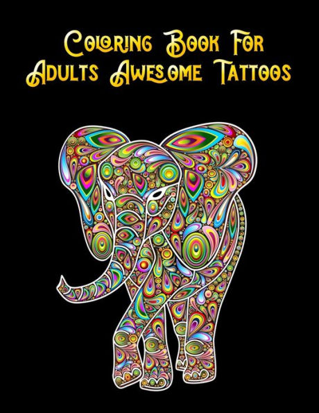 Coloring Book For Adults Awesome Tattoos: Awesome 100+ Coloring Animals, Birds, Mandalas, Butterflies, Flowers, Paisley Patterns, Garden Designs, and Amazing Swirls for Adults Relaxation - 9781710050004