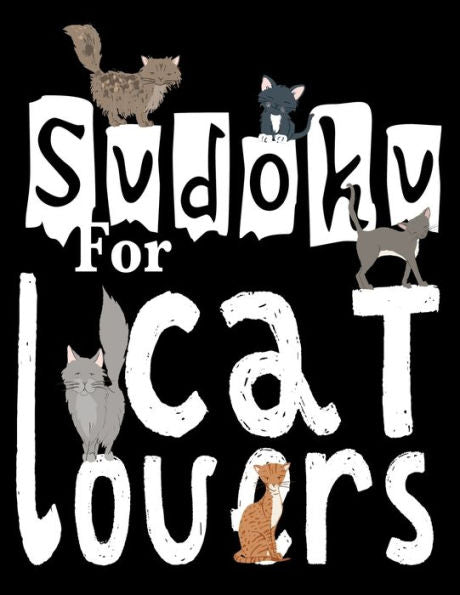 Sudoku For Cat Lovers : A Selection Of Sudoku, Cryptograms, Wordsearches, Wordmatches And Coloring Pictures For Those Who Love Puzzles And Cats
