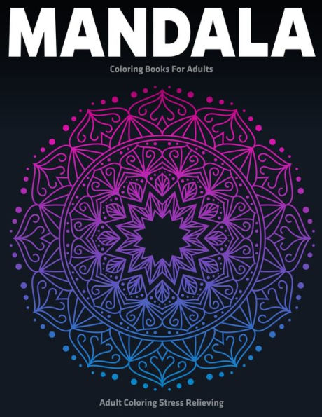 Adult Coloring Stress Relieving : Mandala Coloring Books For Adults: Relaxation Mandala Designs - 9781710097818